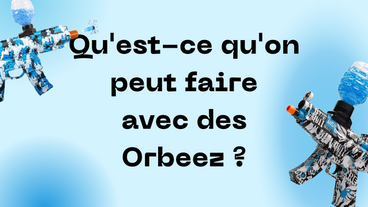 Qu'est-ce qu'on peut faire avec des Orbeez ?