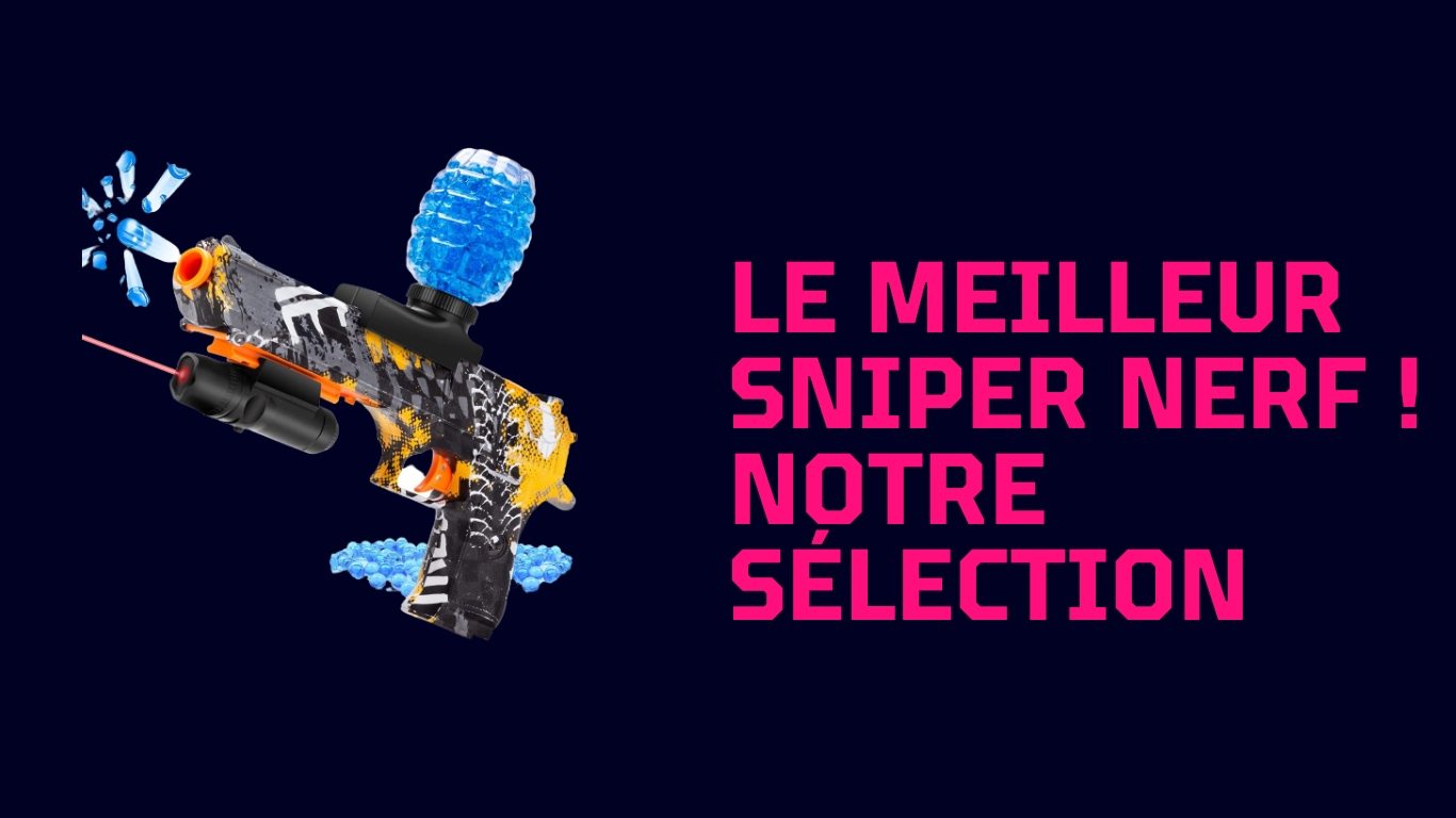 Quel est le meilleur sniper Nerf ? ᐅ Notre Comparatif – Boutique