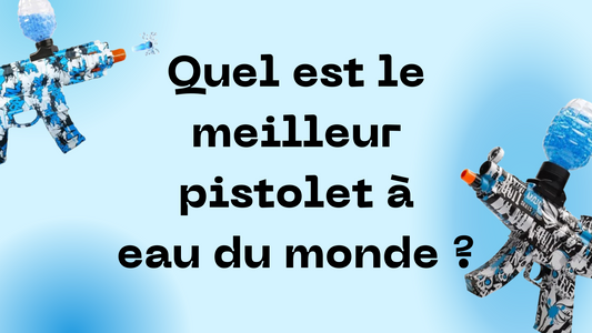 Quel est le meilleur pistolet à eau du monde ?